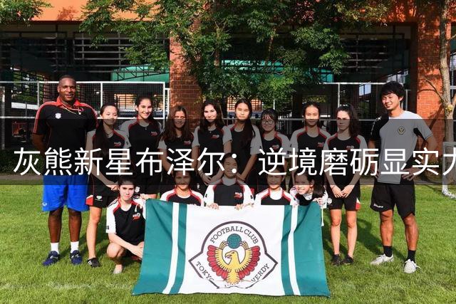 灰熊新星布泽尔：逆境磨砺显实力 夏季联赛收获成长